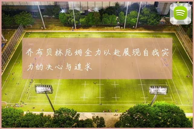 乔布贝林厄姆全力以赴展现自我实力的决心与追求